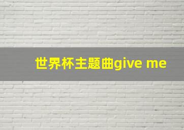 世界杯主题曲give me